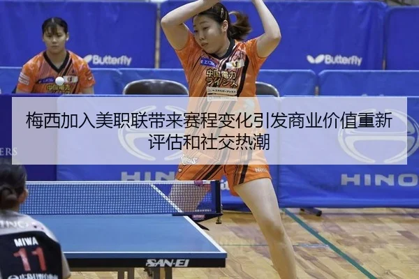 梅西加入美职联带来赛程变化引发商业价值重新评估和社交热潮
