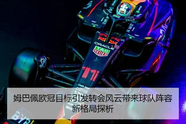 姆巴佩欧冠目标引发转会风云带来球队阵容新格局探析